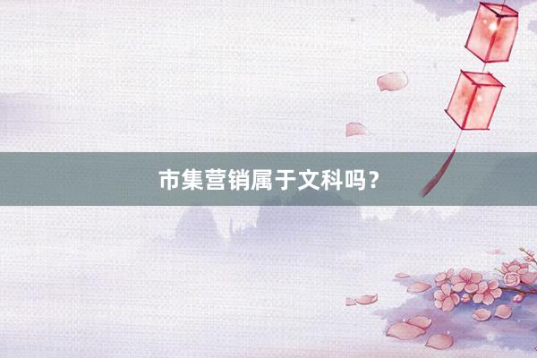 市集营销属于文科吗？